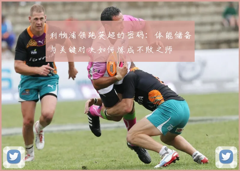 利物浦领跑英超的密码：体能储备与关键对决如何炼成不败之师